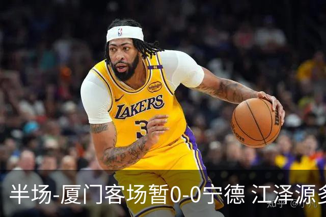 半场-厦门客场暂0-0宁德 江泽源多次远射未果王鑫海头球被扑