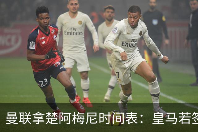 曼联拿楚阿梅尼时间表：皇马若签罗德里8月放人