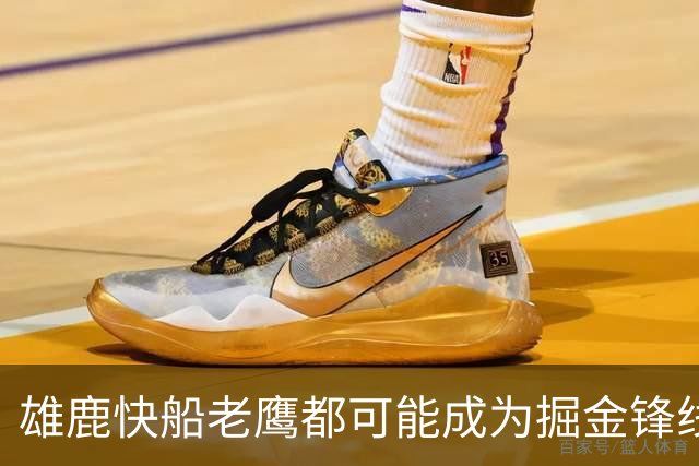 雄鹿快船老鹰都可能成为掘金锋线新星的下家，但交易并不容易？